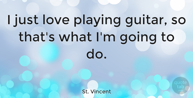 St. Vincent Quote About Guitar, Playing Guitar: I Just Love Playing Guitar...