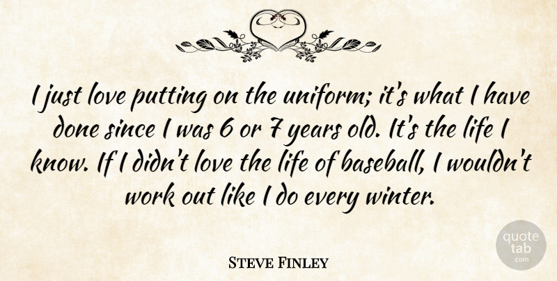 Steve Finley Quote About Life, Love, Putting, Since, Work: I Just Love Putting On...
