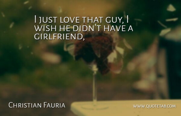 Christian Fauria Quote About Love, Wish: I Just Love That Guy...