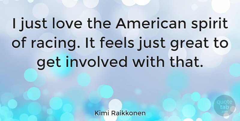 Kimi Raikkonen Quote About Feels Just, Racing, Spirit: I Just Love The American...