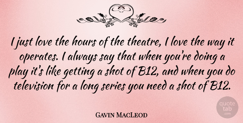 Gavin MacLeod Quote About Play, Long, Theatre: I Just Love The Hours...