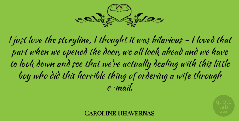 Caroline Dhavernas Quote About Ahead, Boy, Dealing, Hilarious, Horrible: I Just Love The Storyline...