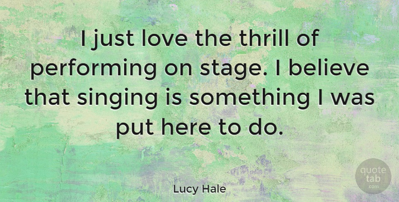 Lucy Hale Quote About Believe, Singing, Thrill: I Just Love The Thrill...