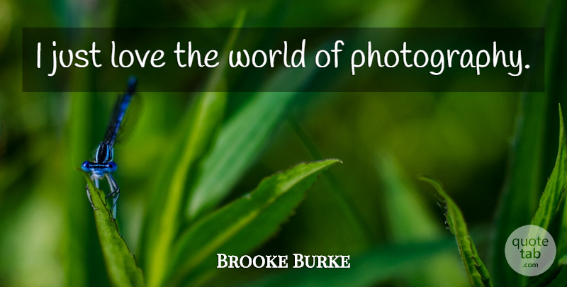Brooke Burke Quote About Photography, World: I Just Love The World...