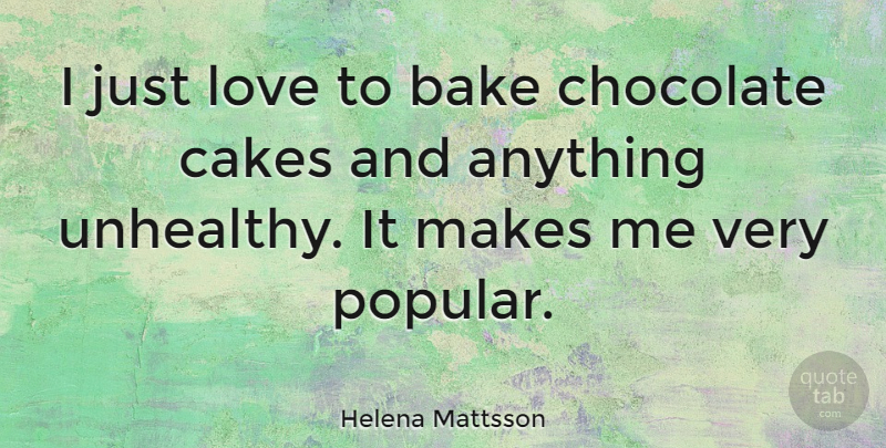 Helena Mattsson Quote About Bake, Cakes, Love: I Just Love To Bake...
