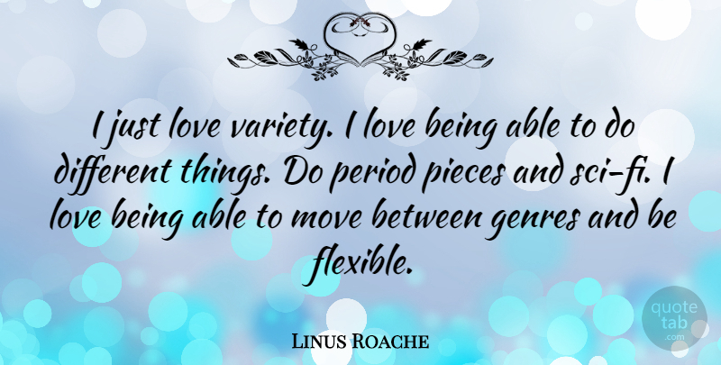 Linus Roache Quote About Moving, Love Is, Pieces: I Just Love Variety I...