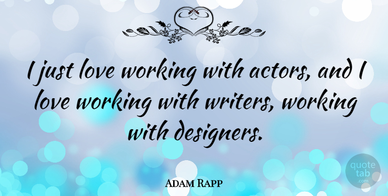 Adam Rapp Quote About Actors, Designer: I Just Love Working With...