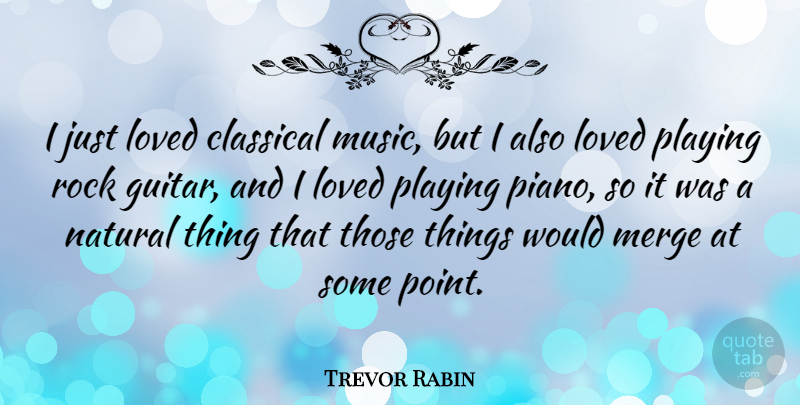 Trevor Rabin Quote About Classical, Merge, Music, Natural, Playing: I Just Loved Classical Music...