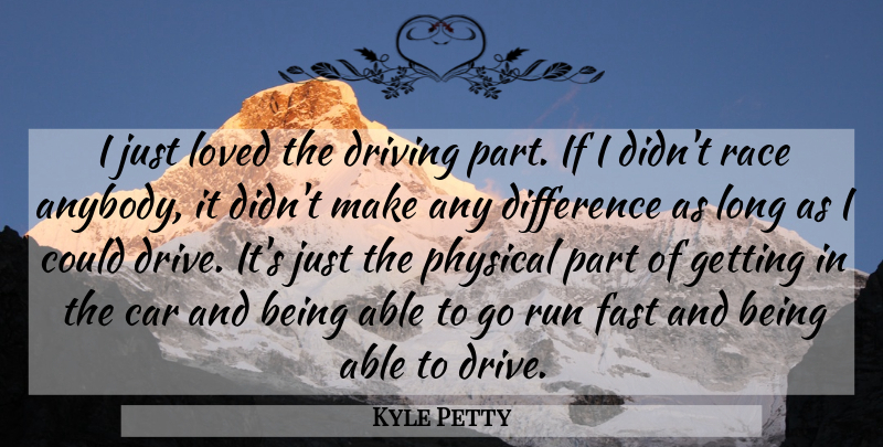 Kyle Petty Quote About Running, Differences, Race: I Just Loved The Driving...