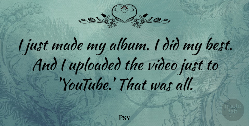 Psy Quote About Albums, Video, Made: I Just Made My Album...