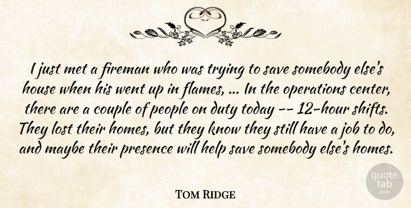 Tom Ridge Quote About Couple, Duty, Help, House, Job: I Just Met A Fireman...