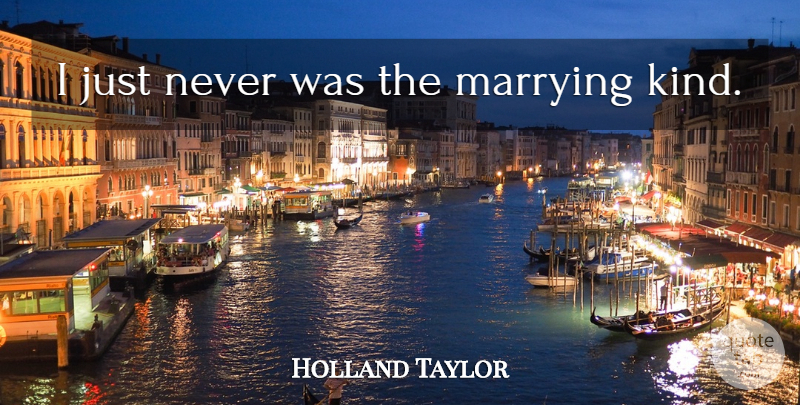 Holland Taylor Quote About Kind, Marrying: I Just Never Was The...