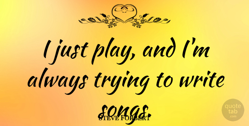 Steve Forbert Quote About Song, Writing, Play: I Just Play And Im...