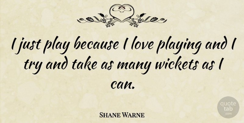 Shane Warne Quote About Play, Trying, I Can: I Just Play Because I...