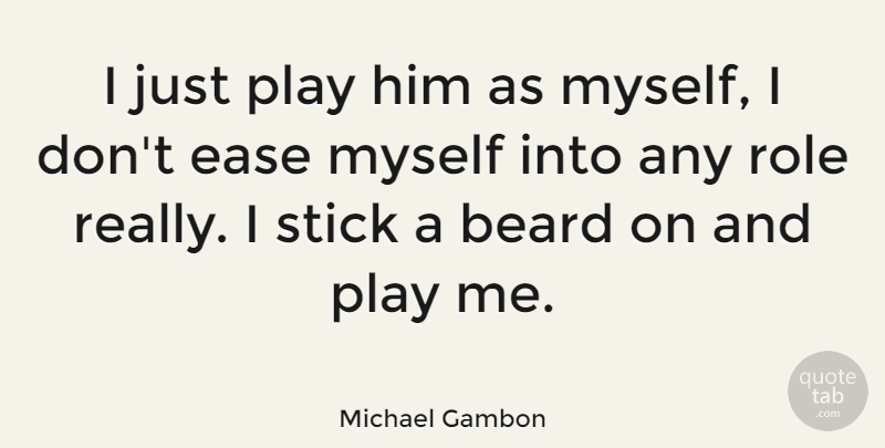 Michael Gambon Quote About British Actor, Ease: I Just Play Him As...