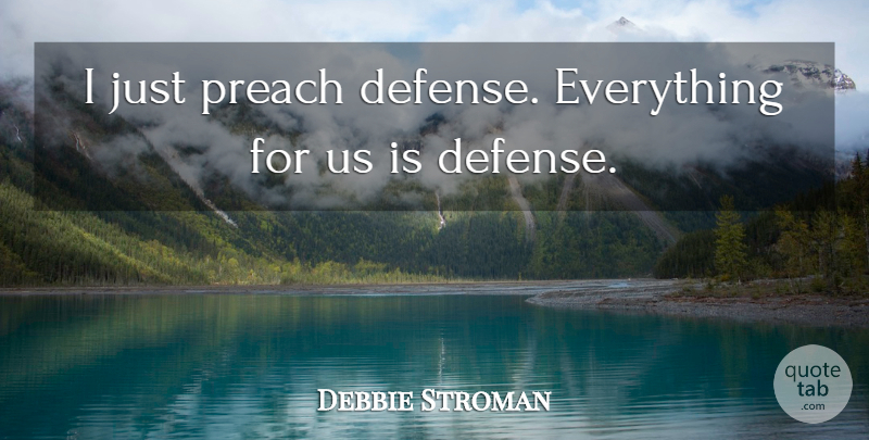 Debbie Stroman Quote About Preach: I Just Preach Defense Everything...