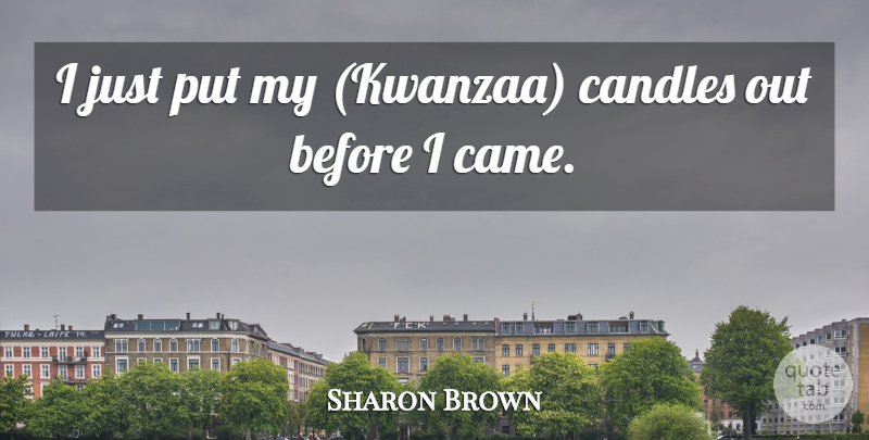 Sharon Brown Quote About Candles: I Just Put My Kwanzaa...