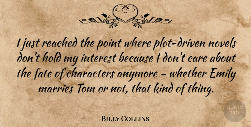 Billy Collins Quote About Anymore, Characters, Emily, Hold, Interest: I Just Reached The Point...
