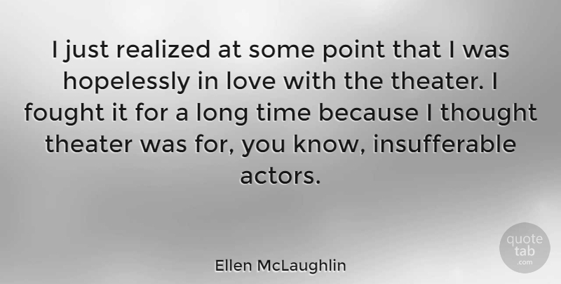 Ellen McLaughlin Quote About Fought, Hopelessly, Love, Realized, Theater: I Just Realized At Some...