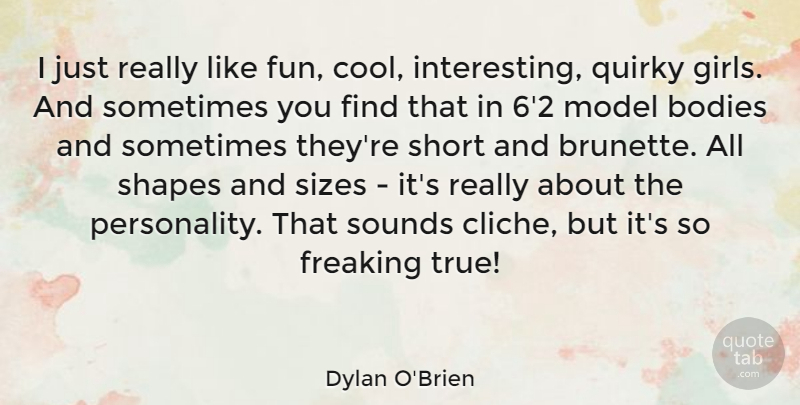 Dylan O'Brien Quote About Girl, Fun, Interesting: I Just Really Like Fun...