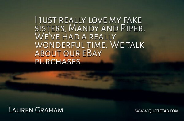 Lauren Graham Quote About Ebay, Fake, Love, Talk, Wonderful: I Just Really Love My...