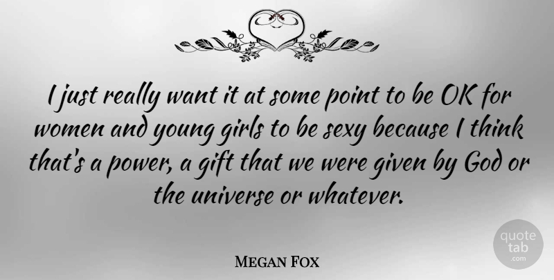 Megan Fox Quote About Gift, Girls, Given, God, Ok: I Just Really Want It...