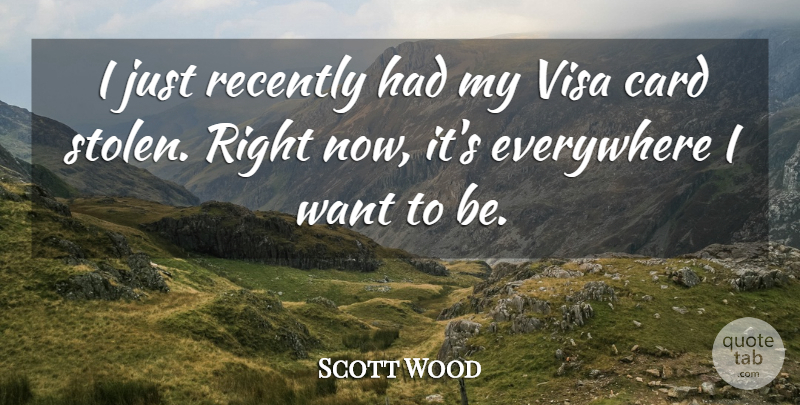 Scott Wood Quote About Want, Cards, Stolen: I Just Recently Had My...