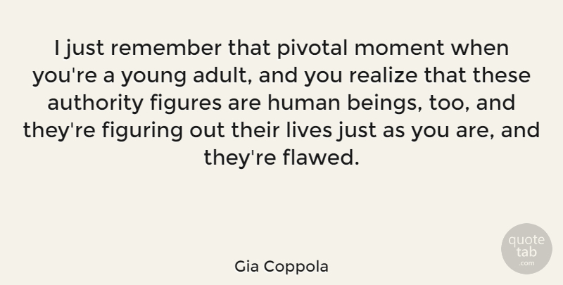 Gia Coppola Quote About Figures, Figuring, Human, Lives, Pivotal: I Just Remember That Pivotal...