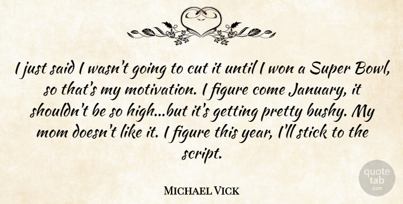Michael Vick Quote About Cut, Figure, Mom, Stick, Super: I Just Said I Wasnt...