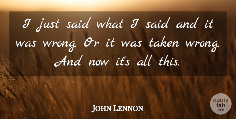 John Lennon Quote About Taken, Said: I Just Said What I...