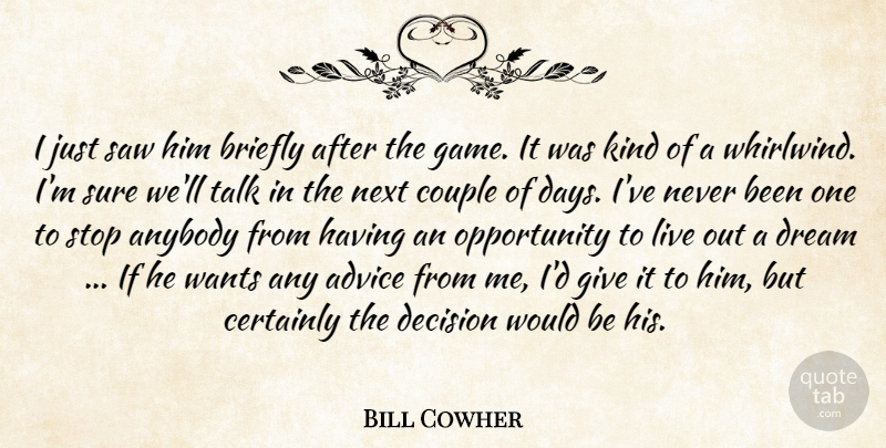 Bill Cowher Quote About Advice, Anybody, Certainly, Couple, Decision: I Just Saw Him Briefly...