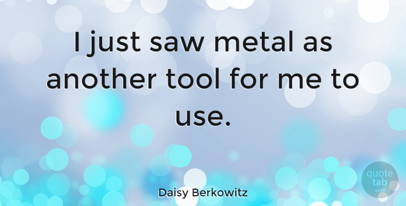 Daisy Berkowitz Quote About American Musician, Metal, Saw, Tool: I Just Saw Metal As...