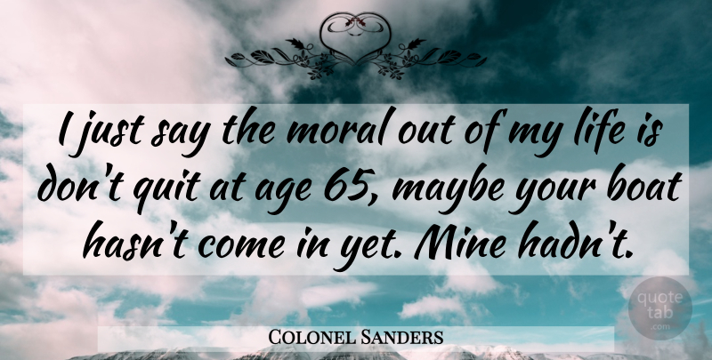 Colonel Sanders Quote About Age, Moral, Quitting: I Just Say The Moral...