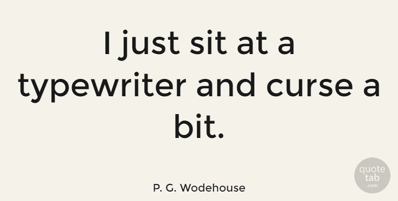 P. G. Wodehouse Quote About Writing, Typewriters, Curse: I Just Sit At A...