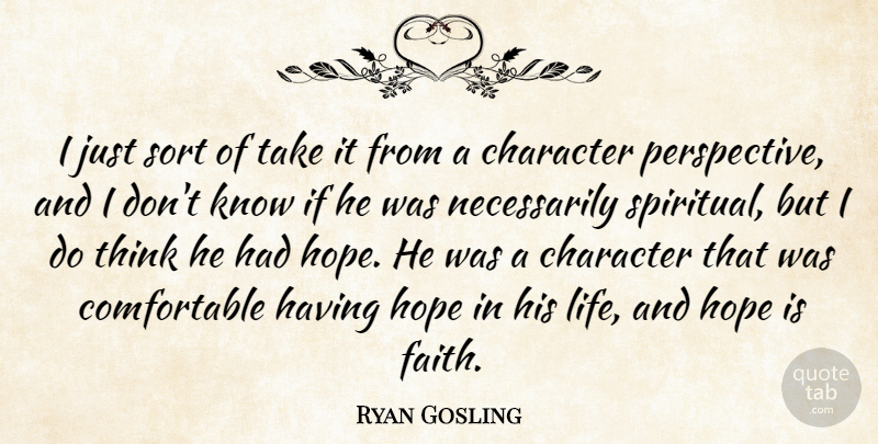 Ryan Gosling Quote About Spiritual, Character, Thinking: I Just Sort Of Take...