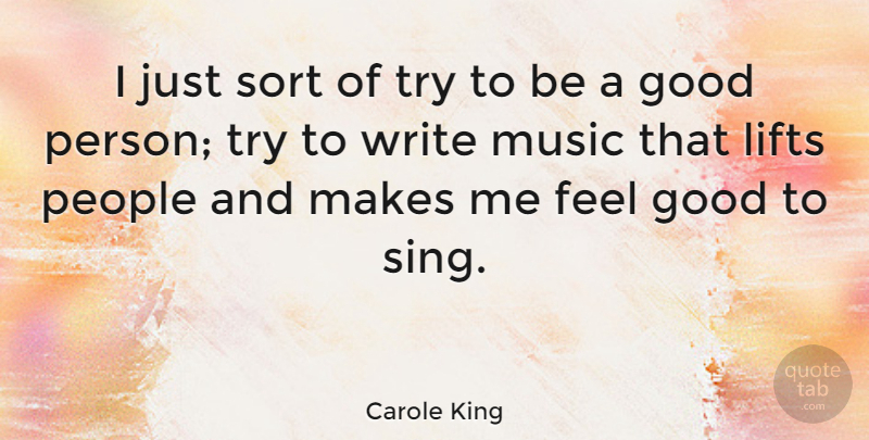 Carole King Quote About Writing, People, Feel Good: I Just Sort Of Try...