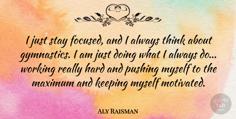 Aly Raisman Quote About Athlete, Gymnastics, Thinking: I Just Stay Focused And...