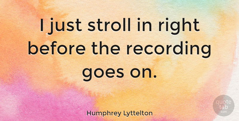 Humphrey Lyttelton Quote About undefined: I Just Stroll In Right...