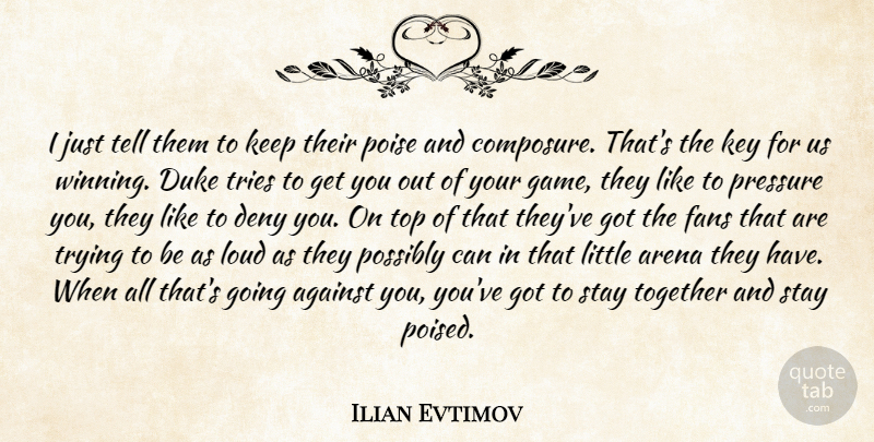 Ilian Evtimov Quote About Against, Arena, Deny, Duke, Fans: I Just Tell Them To...