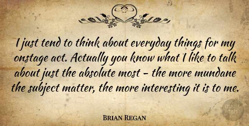 Brian Regan Quote About Thinking, Everyday Things, Interesting: I Just Tend To Think...