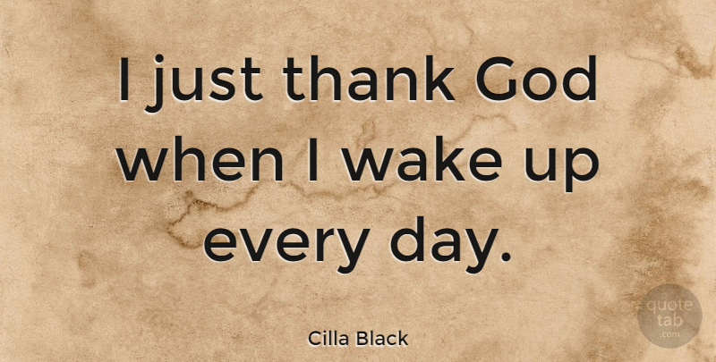 Cilla Black Quote About God, Thank, Wake: I Just Thank God When...