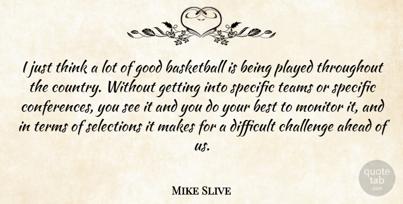 Mike Slive Quote About Ahead, Basketball, Best, Challenge, Difficult: I Just Think A Lot...