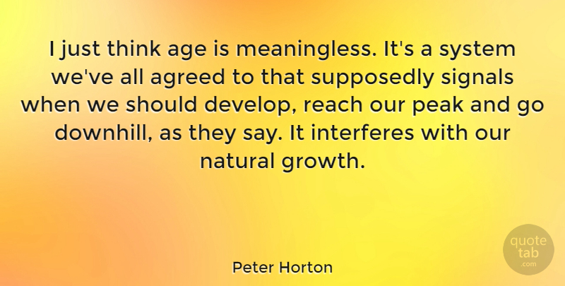 Peter Horton Quote About Age, Agreed, Interferes, Natural, Peak: I Just Think Age Is...