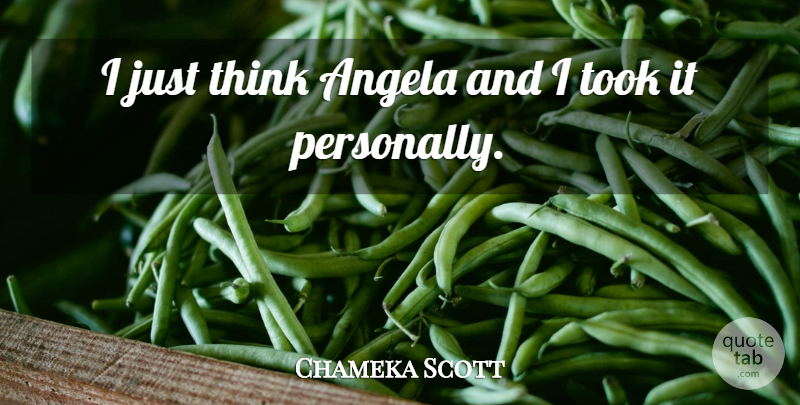 Chameka Scott Quote About Angela, Took: I Just Think Angela And...