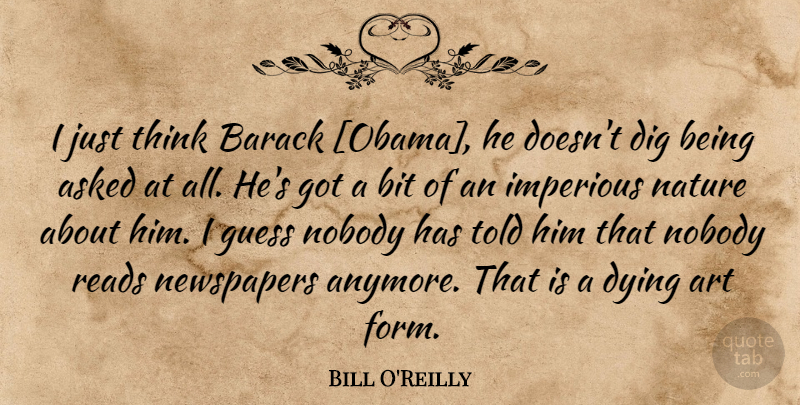 Bill O'Reilly Quote About Art, Thinking, Dying: I Just Think Barack Obama...