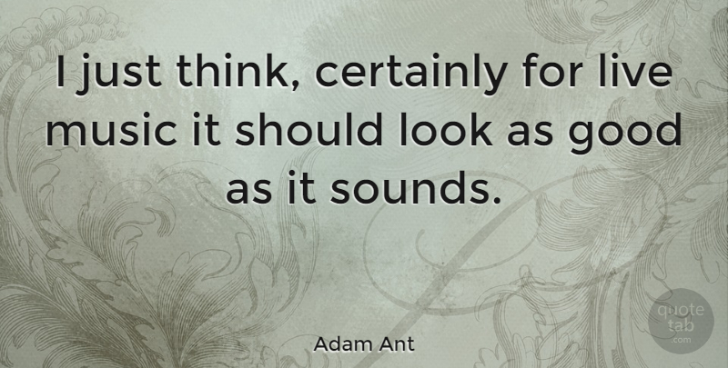 Adam Ant Quote About Thinking, Sound, Looks: I Just Think Certainly For...
