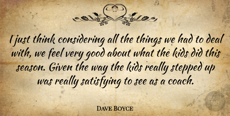 Dave Boyce Quote About Deal, Given, Good, Kids, Satisfying: I Just Think Considering All...