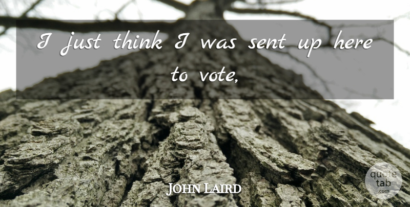 John Laird Quote About Sent: I Just Think I Was...