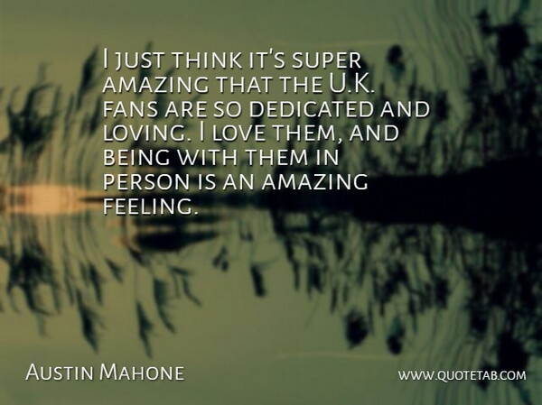 Austin Mahone Quote About Amazing, Dedicated, Fans, Love, Super: I Just Think Its Super...