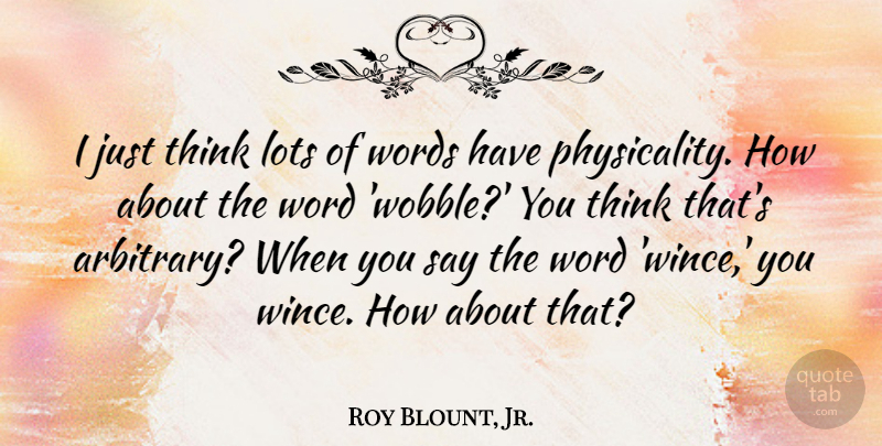 Roy Blount, Jr. Quote About Thinking, Arbitrary, Wince: I Just Think Lots Of...
